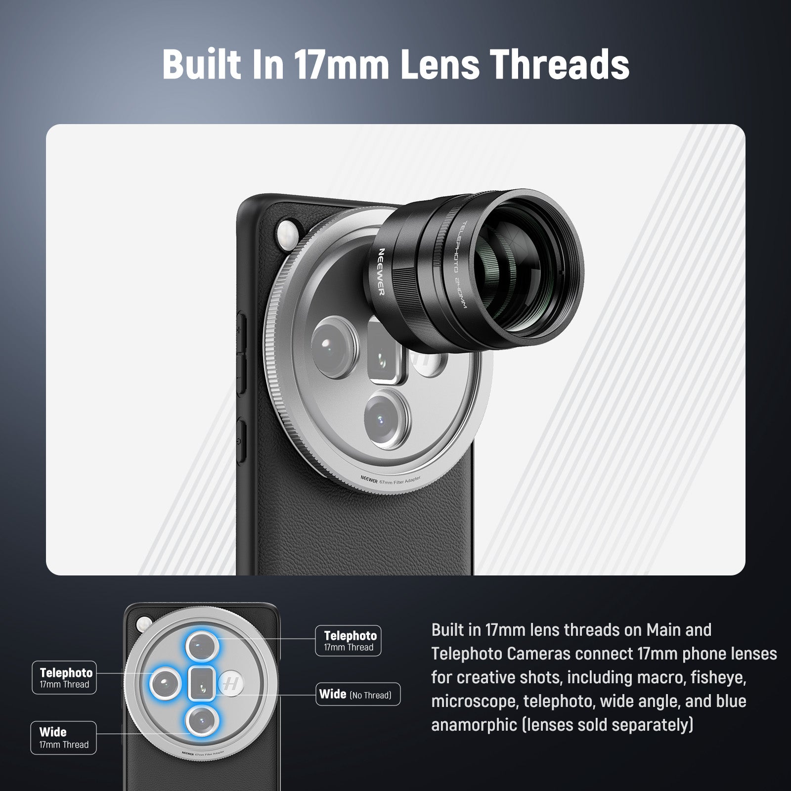 Built in 17mm lens threads on Main and Telephoto Cameras connect 17mm phone lenses for creative shots